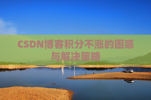 CSDN博客积分不涨的困惑与解决策略