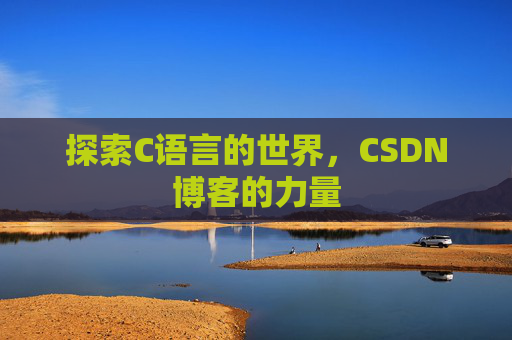 探索C语言的世界，CSDN博客的力量